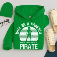 Why Be A Princess When You Can Be A Pirate Hoodie