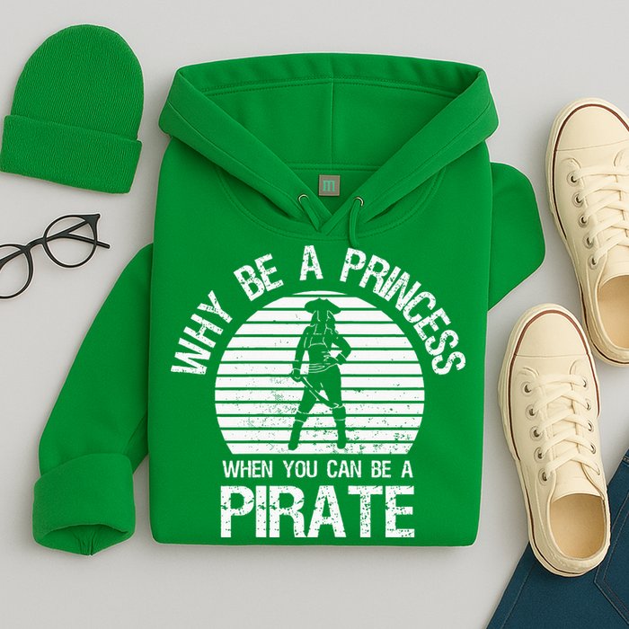 Why Be A Princess When You Can Be A Pirate Hoodie
