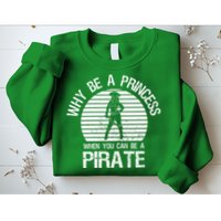 Why Be A Princess When You Can Be A Pirate Sweatshirt