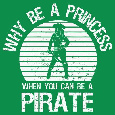 Why Be A Princess When You Can Be A Pirate T-Shirt