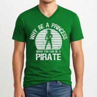 Why Be A Princess When You Can Be A Pirate V-Neck T-Shirt