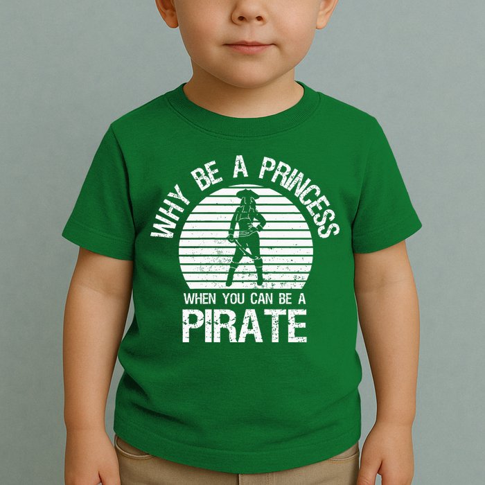 Why Be A Princess When You Can Be A Pirate Toddler T-Shirt