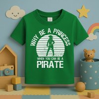 Why Be A Princess When You Can Be A Pirate Toddler T-Shirt