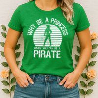 Why Be A Princess When You Can Be A Pirate Womens T-Shirt