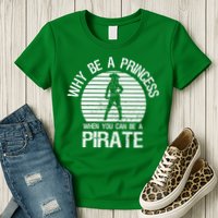 Why Be A Princess When You Can Be A Pirate Womens T-Shirt