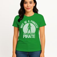 Why Be A Princess When You Can Be A Pirate Womens T-Shirt