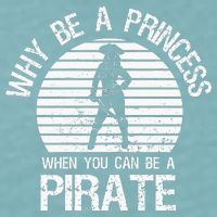 Why Be A Princess When You Can Be A Pirate Sueded Cloud Jersey T-Shirt