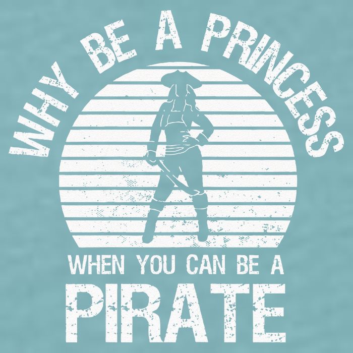 Why Be A Princess When You Can Be A Pirate Sueded Cloud Jersey T-Shirt