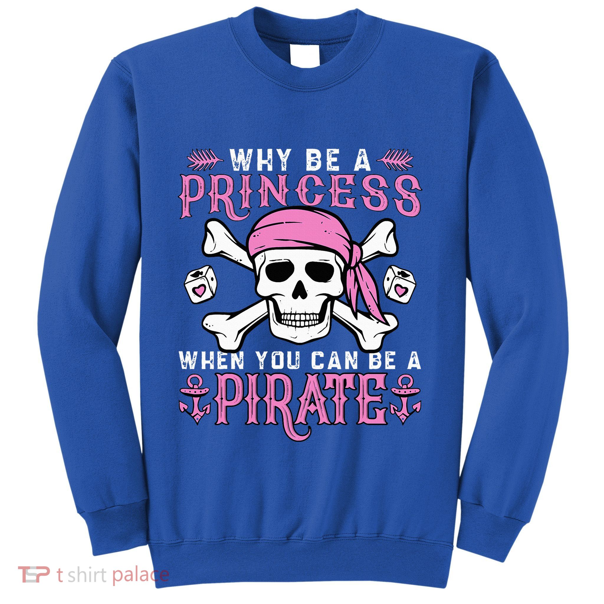 Why Be A Princess When You Can Be A Pirate Halloween Costume Sweatshirt