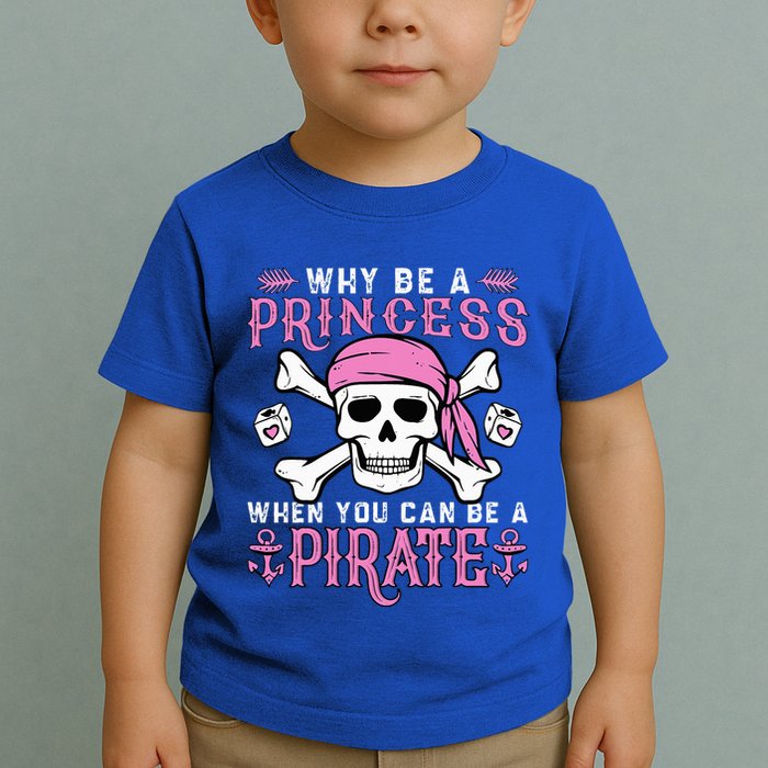 Why Be A Princess When You Can Be A Pirate Halloween Costume Toddler T-Shirt