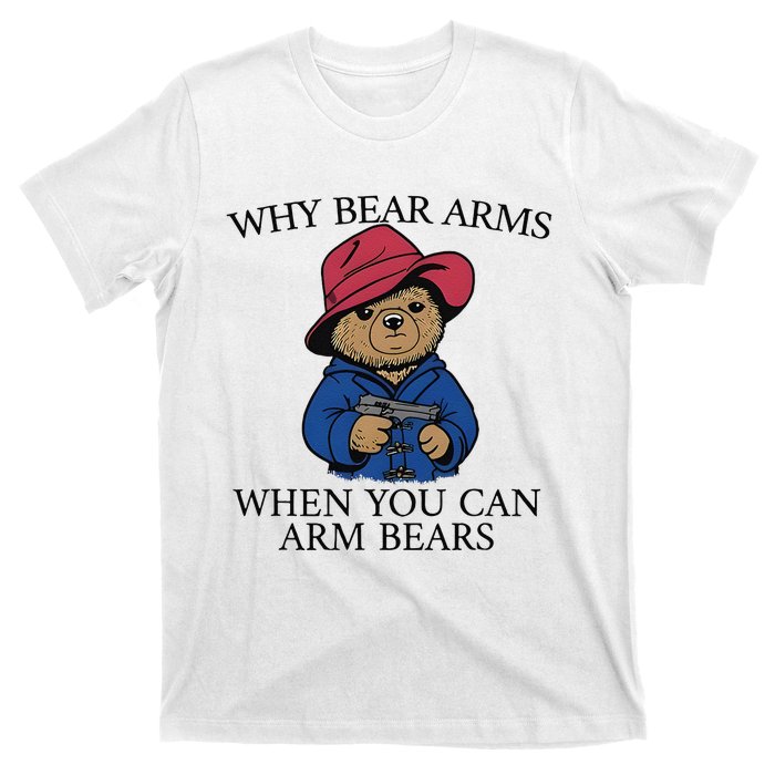 Why Bear Arms When You Can Arm Bears T-Shirt