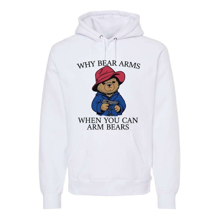 Why Bear Arms When You Can Arm Bears Premium Hoodie