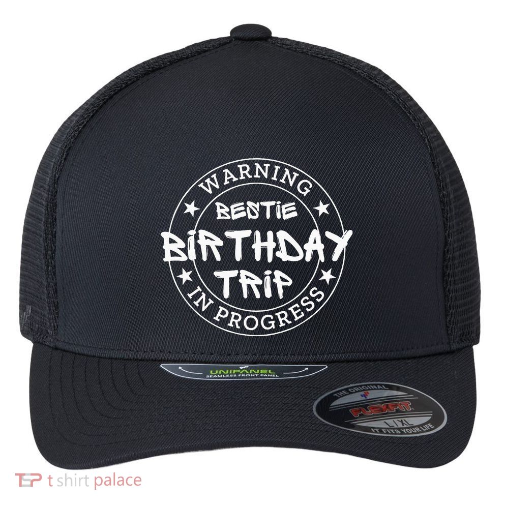 Warning Bestie Birthday Trip In Progress Matching Bd Flexfit Unipanel Trucker Cap