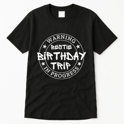 Warning Bestie Birthday Trip In Progress Matching Bd Tall T-Shirt