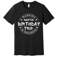 Warning Bestie Birthday Trip In Progress Matching Bd Premium T-Shirt