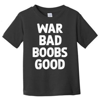 War Bad Boobs Good Funny Saying Gifts Toddler T-Shirt