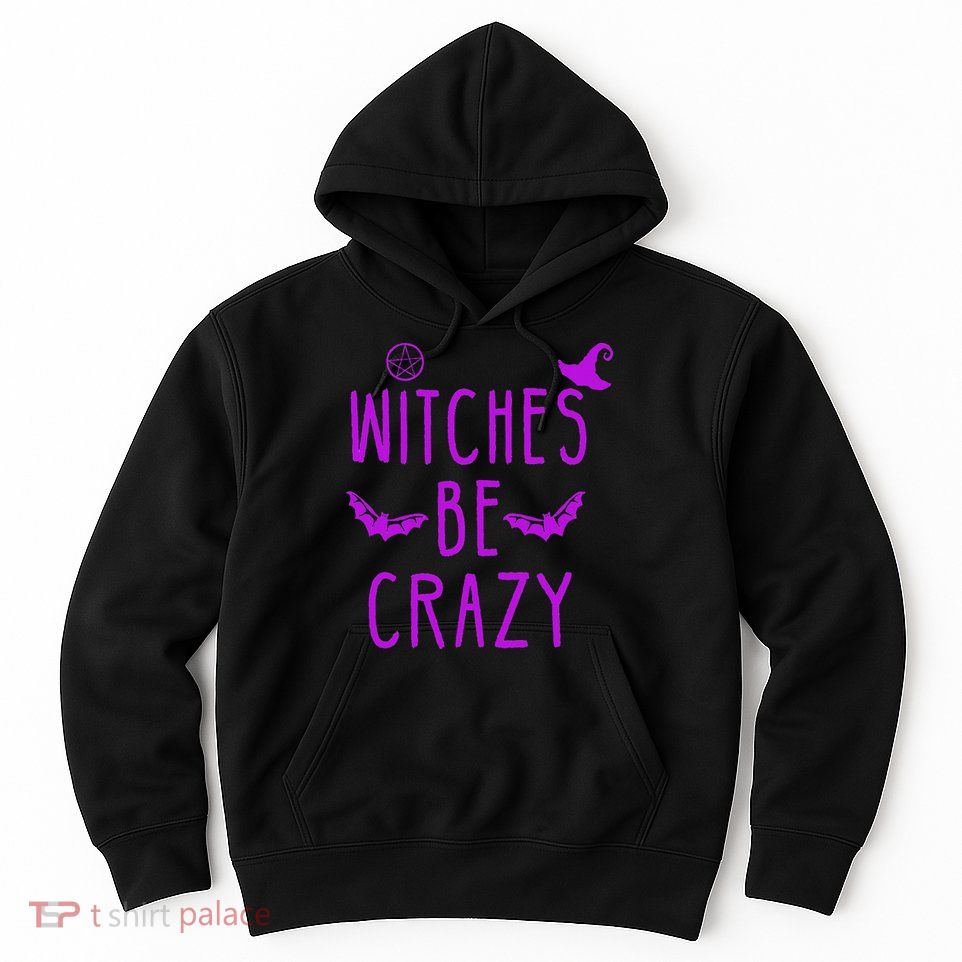Witches Be Crazy Halloween For Crazy Psycho Witches Hoodie