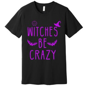 Witches Be Crazy Halloween For Crazy Psycho Witches Premium T-Shirt