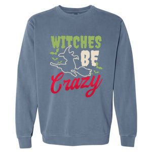 Witches Be Crazy Design Halloween Witch Gift Garment-Dyed Sweatshirt