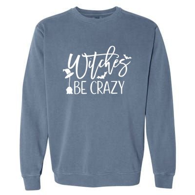 Witches Be Crazy Gift Garment-Dyed Sweatshirt