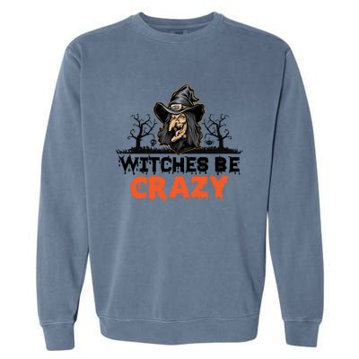 Witches Be Crazy Gift Garment-Dyed Sweatshirt