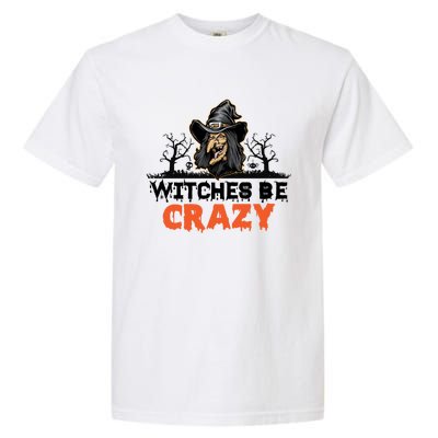 Witches Be Crazy Gift Garment-Dyed Heavyweight T-Shirt