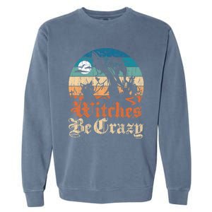 Witches Be Crazy Gift Garment-Dyed Sweatshirt