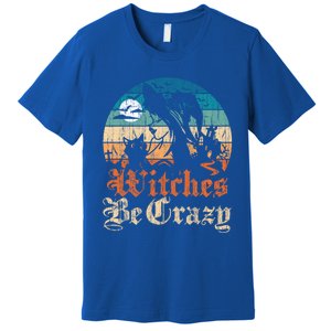 Witches Be Crazy Gift Premium T-Shirt