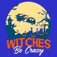Witches Be Crazy Halloween Costume Funny Halloween Gift Premium T-Shirt