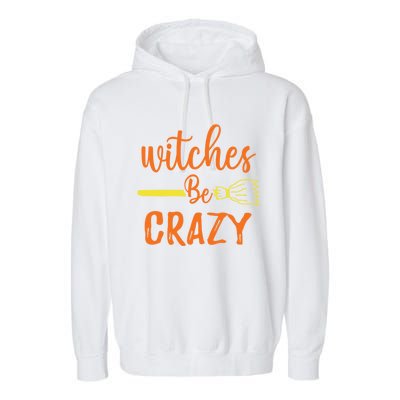 Witches Be Crazy Broomstick Graphic Funny Halloween Party Cool Gift Garment-Dyed Fleece Hoodie