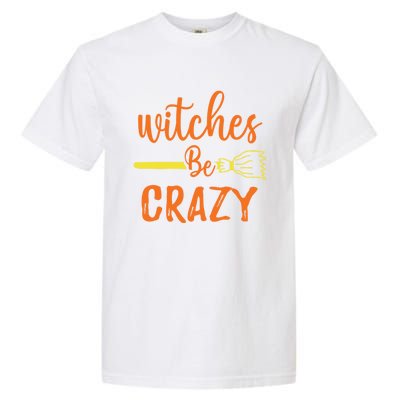 Witches Be Crazy Broomstick Graphic Funny Halloween Party Cool Gift Garment-Dyed Heavyweight T-Shirt