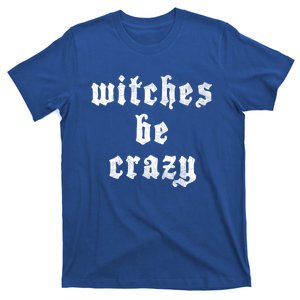 Witches Be Crazy Halloween Top Gift T-Shirt