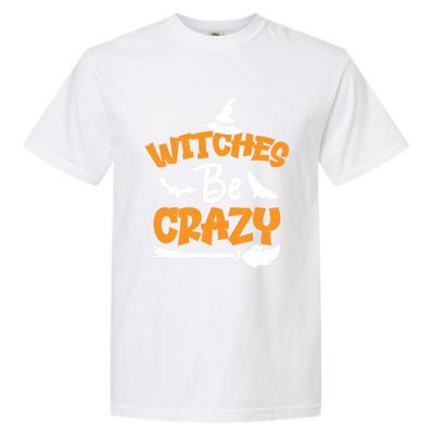 Witches Be Crazy Spooky Witch Lover Funny Halloween Costume Gift Garment-Dyed Heavyweight T-Shirt