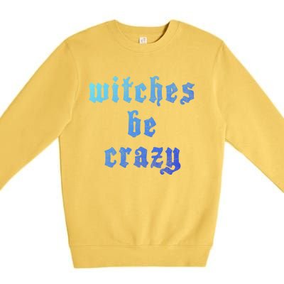 Witches Be Crazy Halloween Top Gift Premium Crewneck Sweatshirt