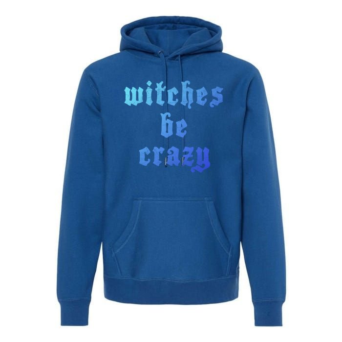 Witches Be Crazy Halloween Top Gift Premium Hoodie