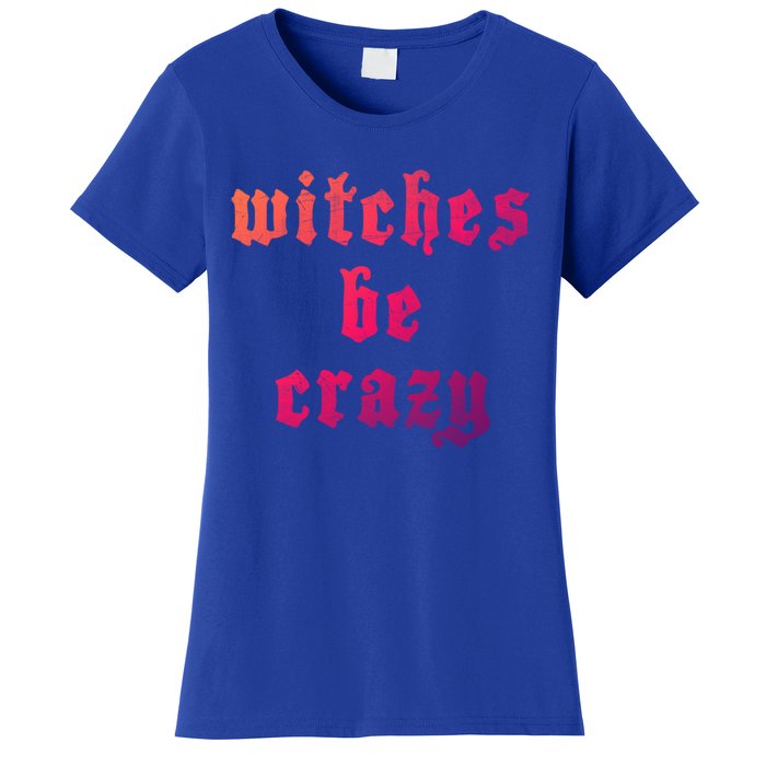 Witches Be Crazy Halloween Top Gift Women's T-Shirt