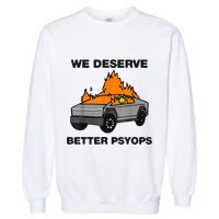 We Better Deserve Better Psyops Funny Garment-Dyed Sweatshirt
