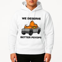 We Better Deserve Better Psyops Funny Hoodie