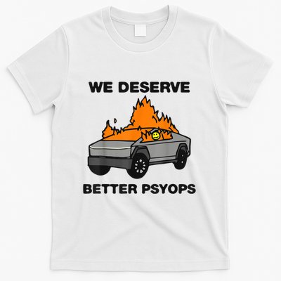 We Better Deserve Better Psyops Funny T-Shirt