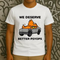 We Better Deserve Better Psyops Funny T-Shirt