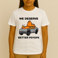 We Better Deserve Better Psyops Funny T-Shirt
