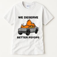 We Better Deserve Better Psyops Funny Tall T-Shirt
