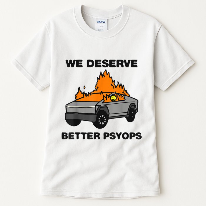 We Better Deserve Better Psyops Funny Tall T-Shirt