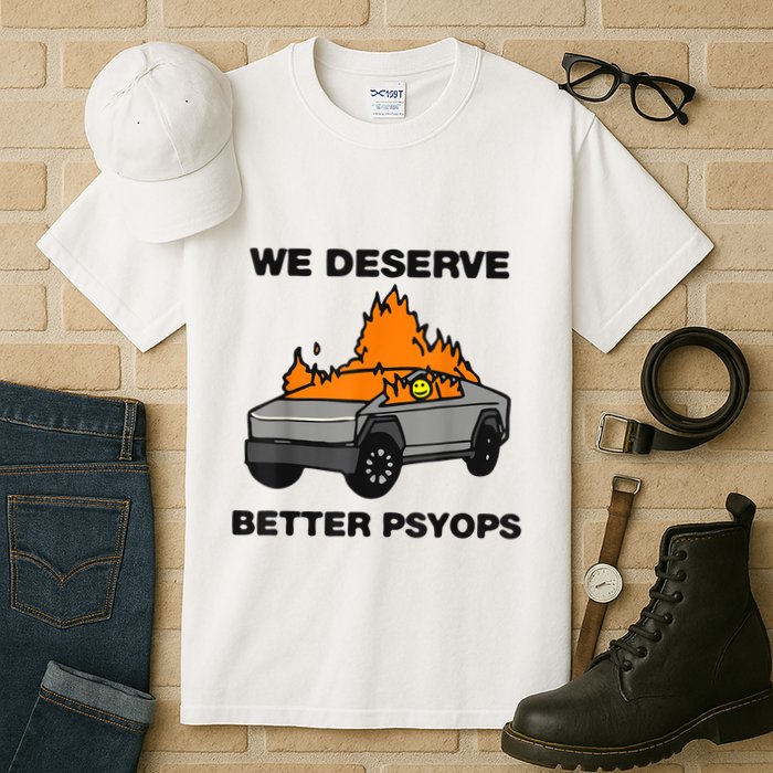 We Better Deserve Better Psyops Funny Tall T-Shirt