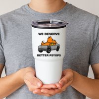 We Better Deserve Better Psyops Funny Tumbler