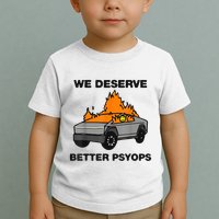 We Better Deserve Better Psyops Funny Toddler T-Shirt