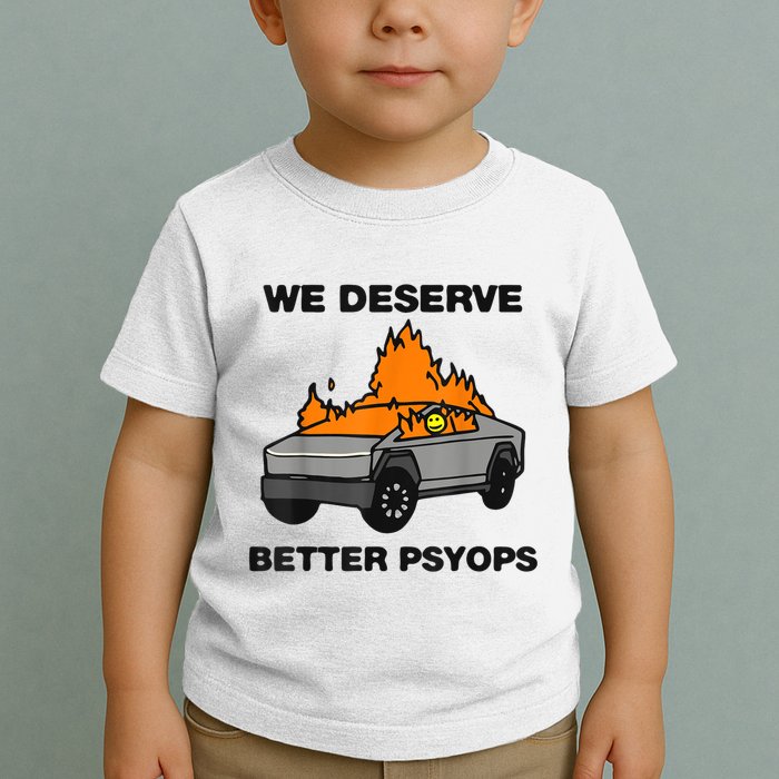 We Better Deserve Better Psyops Funny Toddler T-Shirt