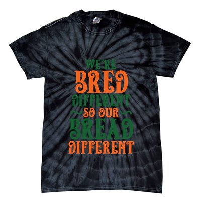 Were Bred Different So Our Bread Different Tie-Dye T-Shirt