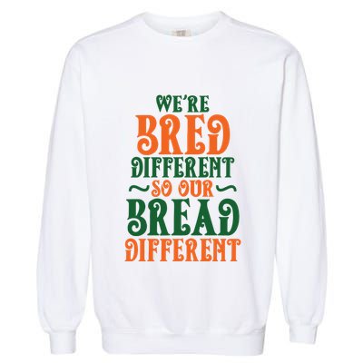 Were Bred Different So Our Bread Different Garment-Dyed Sweatshirt