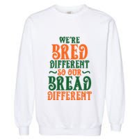 Were Bred Different So Our Bread Different Garment-Dyed Sweatshirt